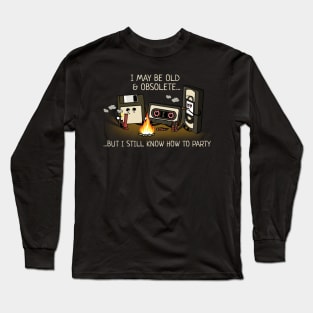 Old, Obsolete. But Can Still Party Funny Long Sleeve T-Shirt